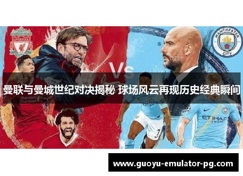 曼联与曼城世纪对决揭秘 球场风云再现历史经典瞬间