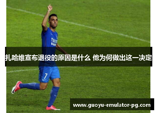 扎哈维宣布退役的原因是什么 他为何做出这一决定