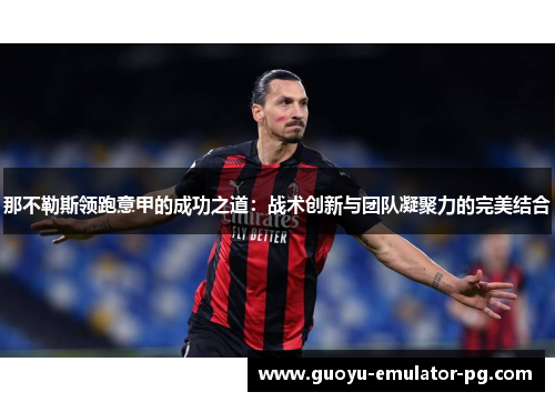 那不勒斯领跑意甲的成功之道：战术创新与团队凝聚力的完美结合