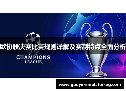 欧协联决赛比赛规则详解及赛制特点全面分析