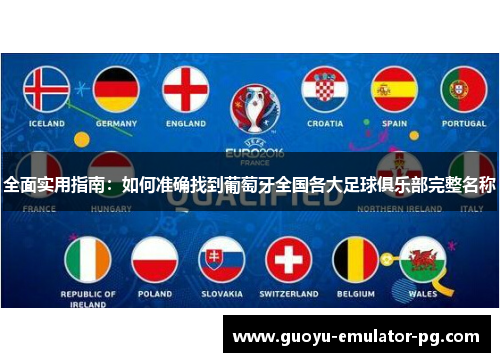 全面实用指南:如何准确找到葡萄牙全国各大足球俱乐部完整名称 全面实用指南:如何准确找到葡萄牙全国各大足球俱乐部完整名称