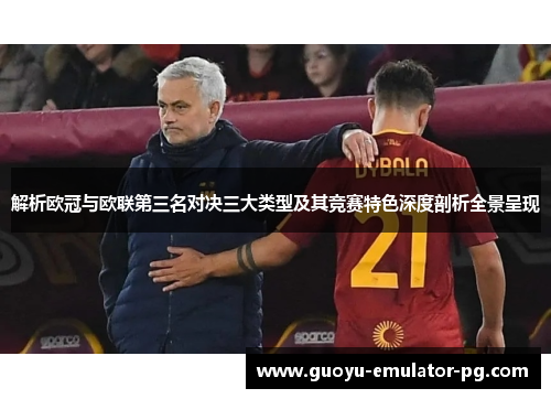 解析欧冠与欧联第三名对决三大类型及其竞赛特色深度剖析全景呈现