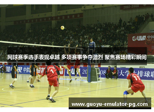网球赛季选手表现卓越 多项赛事争夺激烈 聚焦赛场精彩瞬间